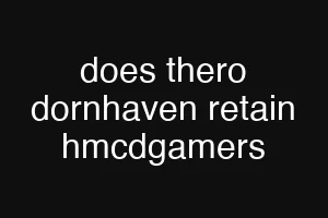 does thero dornhaven retain hmcdgamers