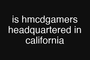 is hmcdgamers headquartered in california